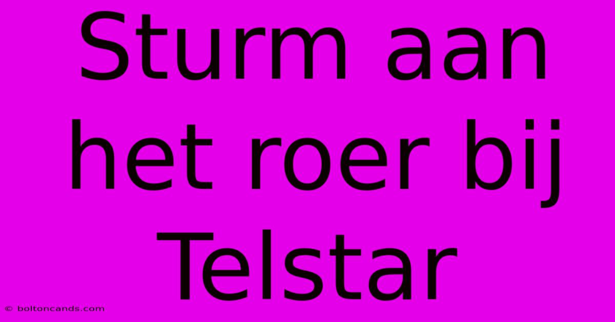 Sturm Aan Het Roer Bij Telstar 