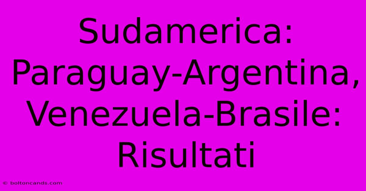 Sudamerica: Paraguay-Argentina, Venezuela-Brasile: Risultati 