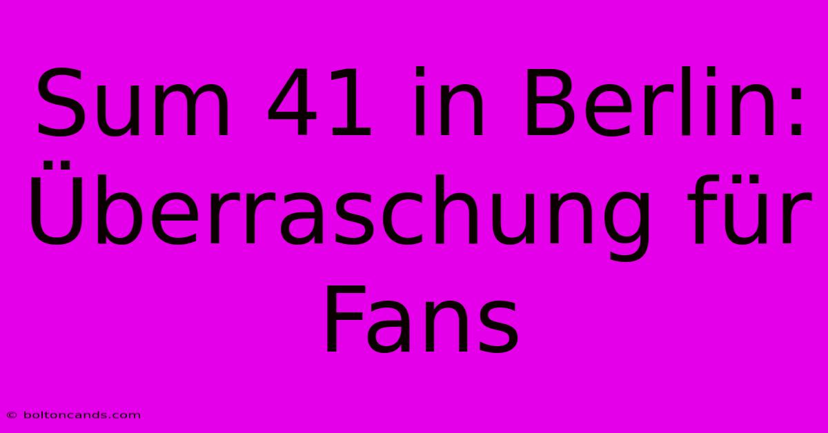 Sum 41 In Berlin: Überraschung Für Fans