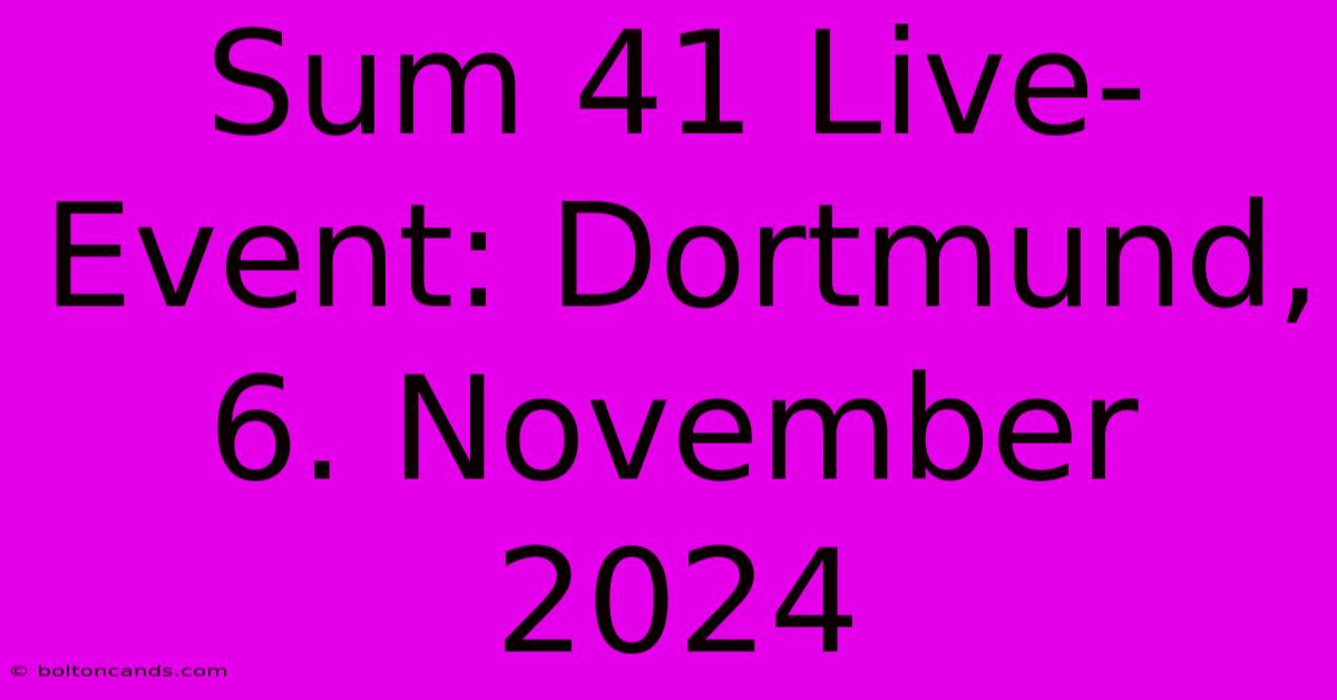 Sum 41 Live-Event: Dortmund, 6. November 2024 