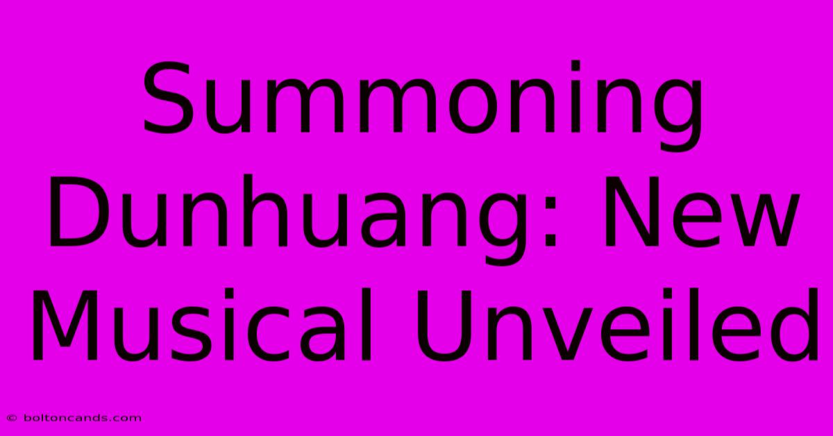 Summoning Dunhuang: New Musical Unveiled