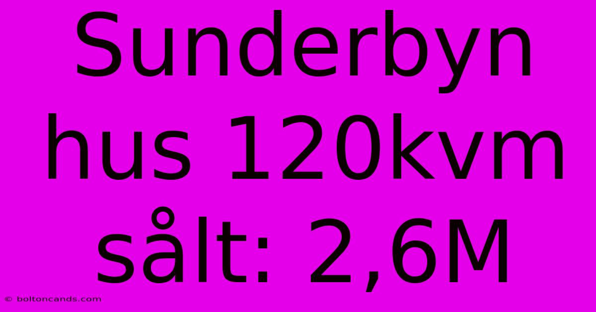 Sunderbyn Hus 120kvm Sålt: 2,6M