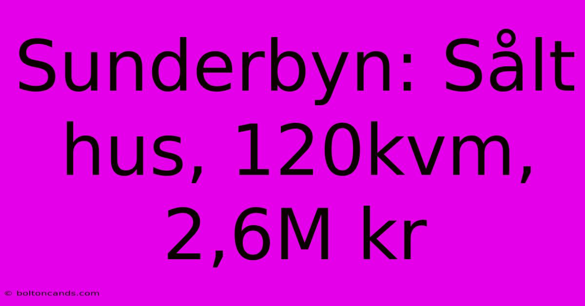 Sunderbyn: Sålt Hus, 120kvm, 2,6M Kr