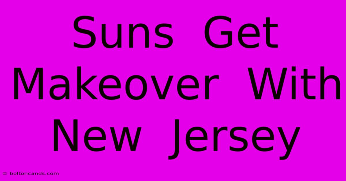 Suns  Get  Makeover  With  New  Jersey 