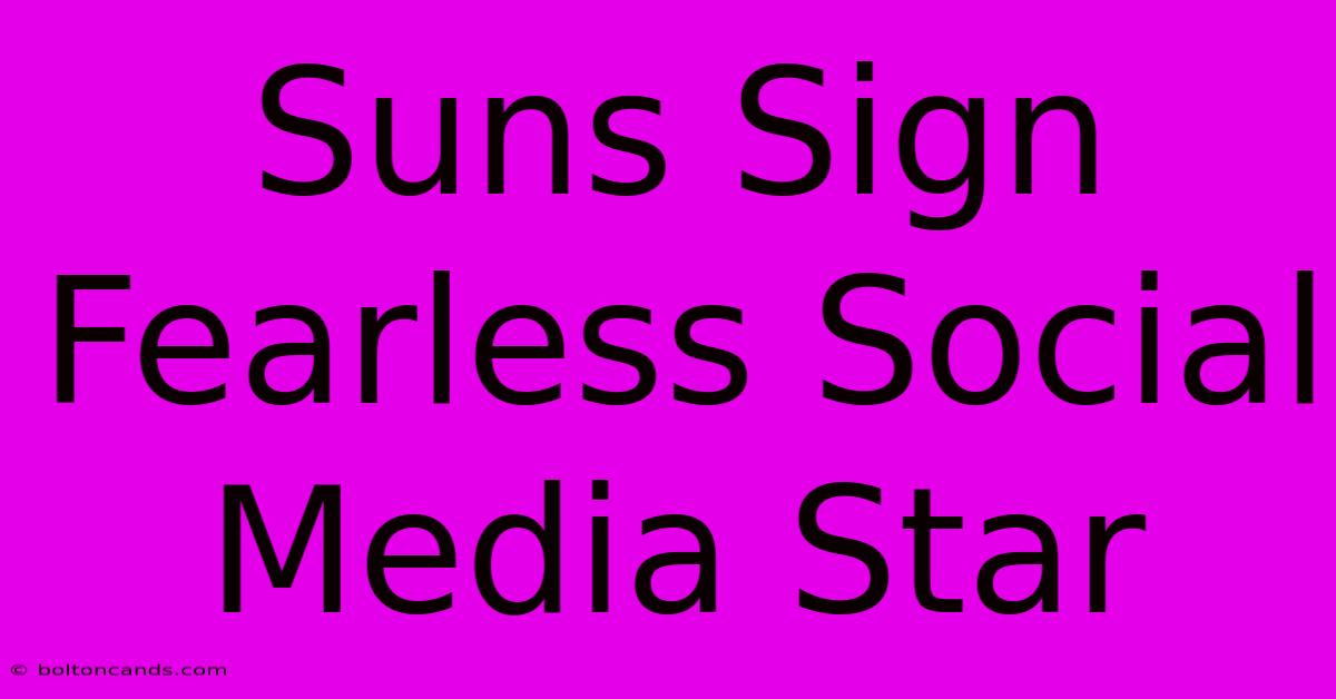 Suns Sign Fearless Social Media Star