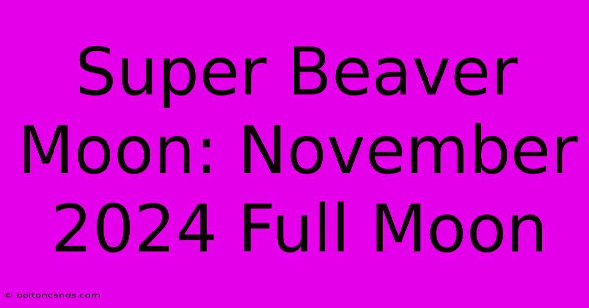 Super Beaver Moon: November 2024 Full Moon