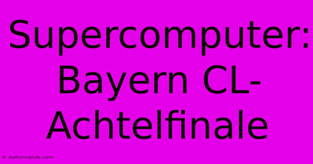 Supercomputer: Bayern CL-Achtelfinale