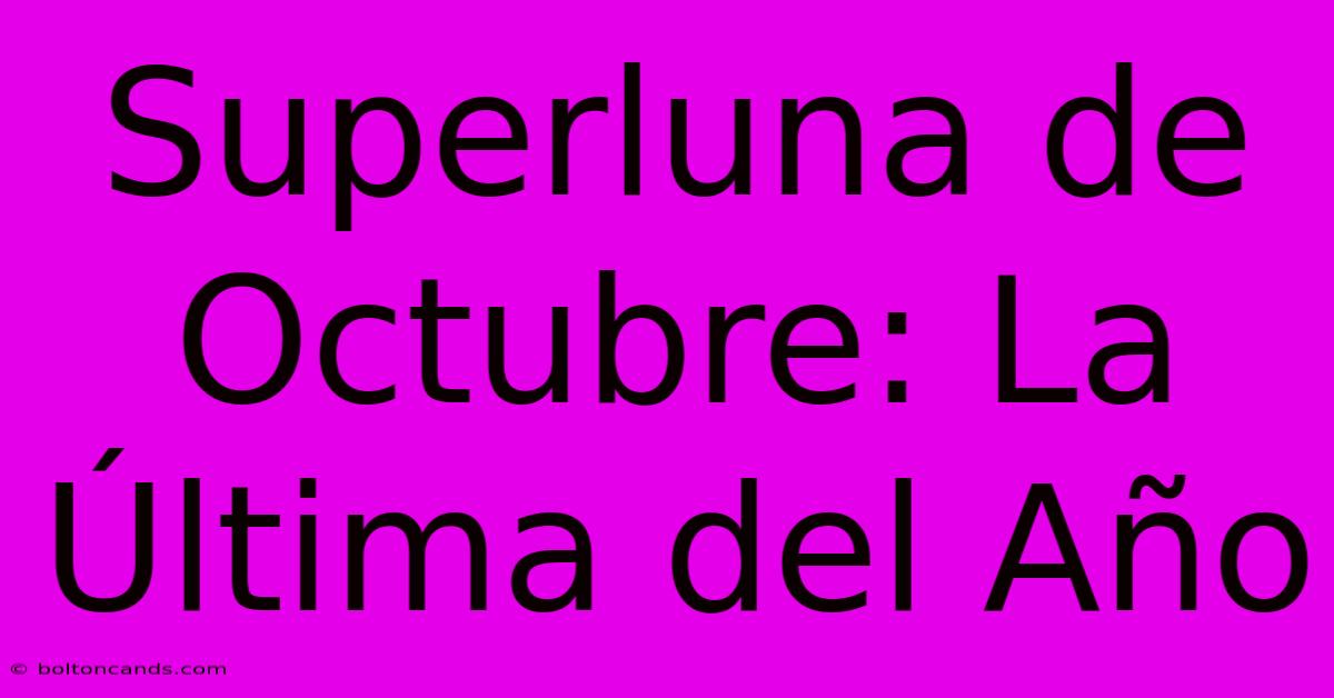 Superluna De Octubre: La Última Del Año 