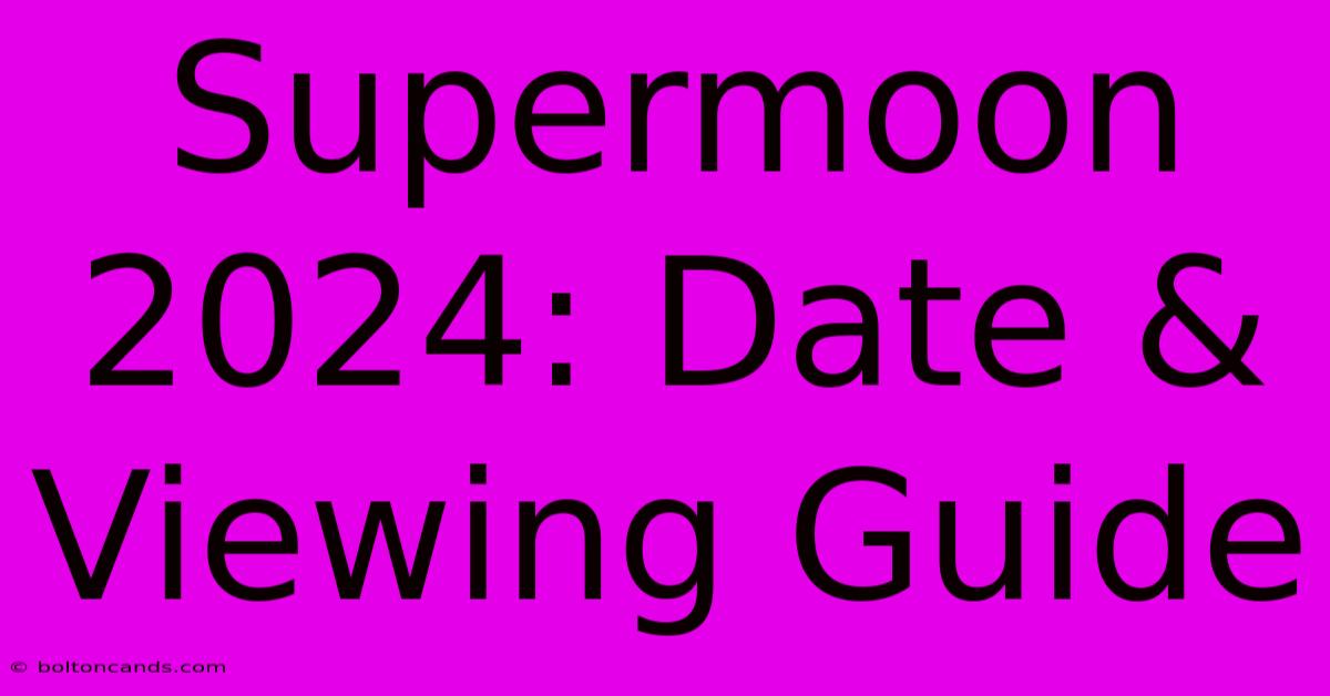 Supermoon 2024: Date & Viewing Guide