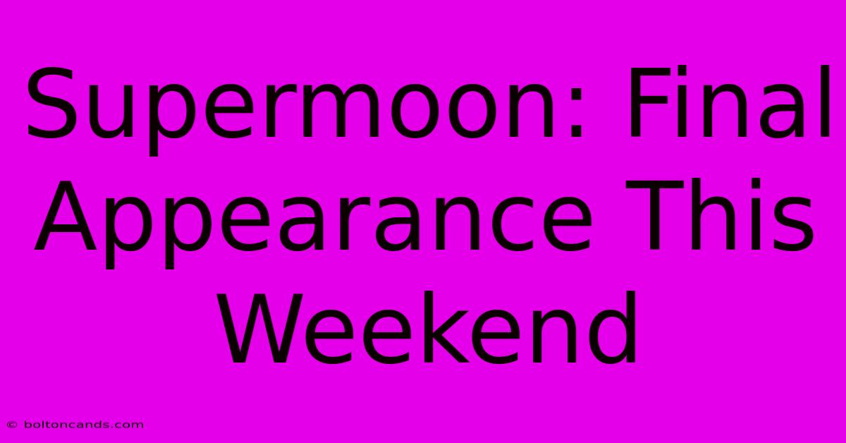 Supermoon: Final Appearance This Weekend