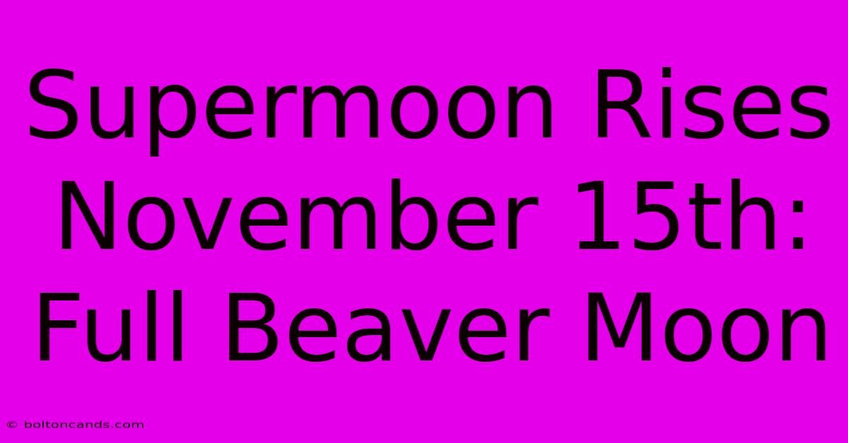 Supermoon Rises November 15th: Full Beaver Moon 