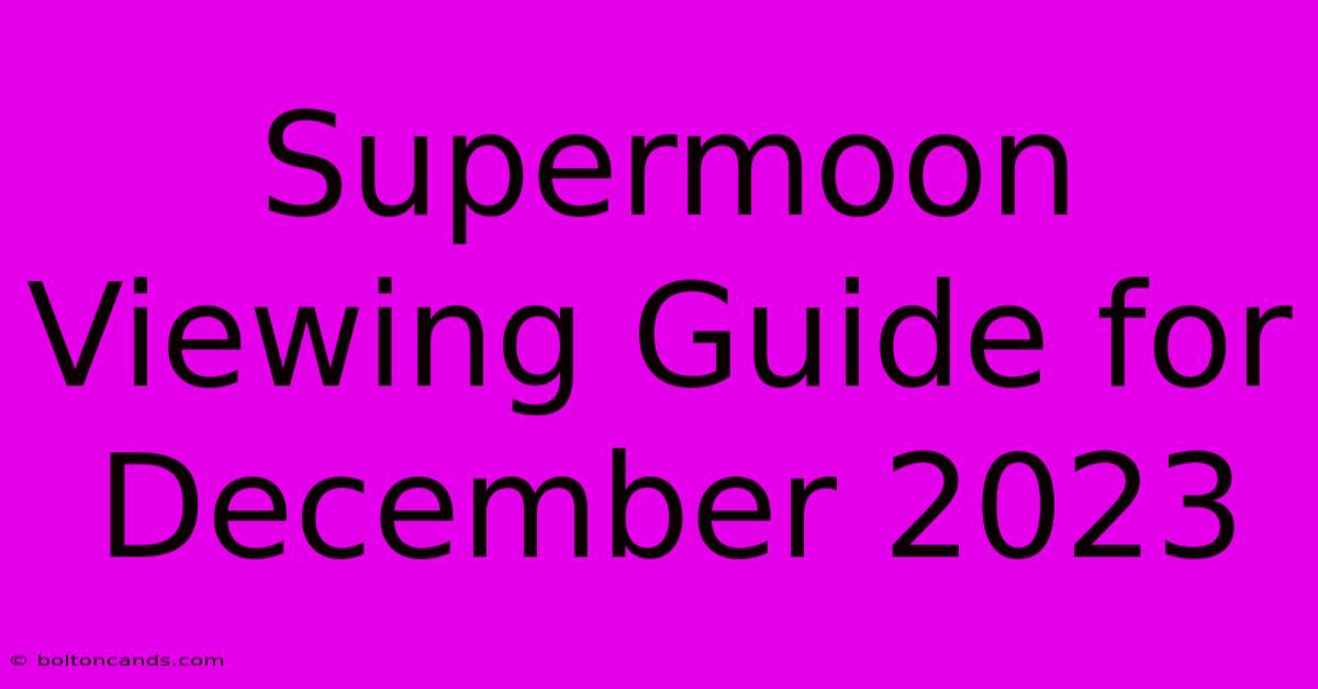 Supermoon Viewing Guide For December 2023