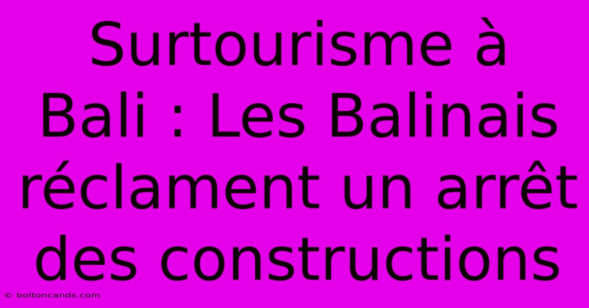 Surtourisme À Bali : Les Balinais Réclament Un Arrêt Des Constructions