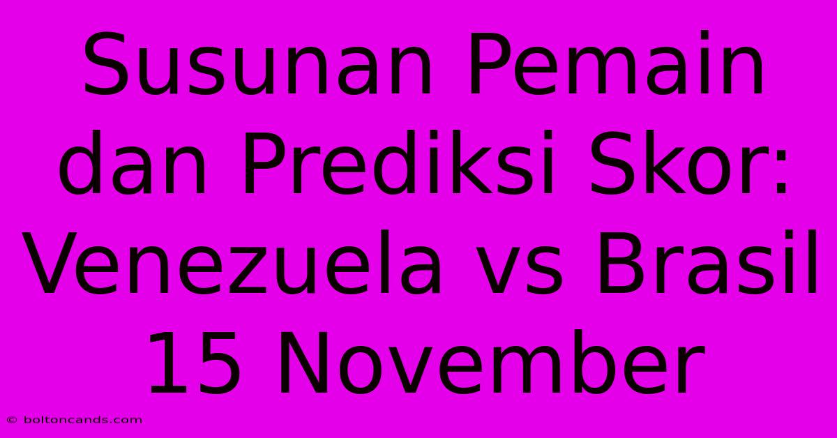 Susunan Pemain Dan Prediksi Skor: Venezuela Vs Brasil 15 November 