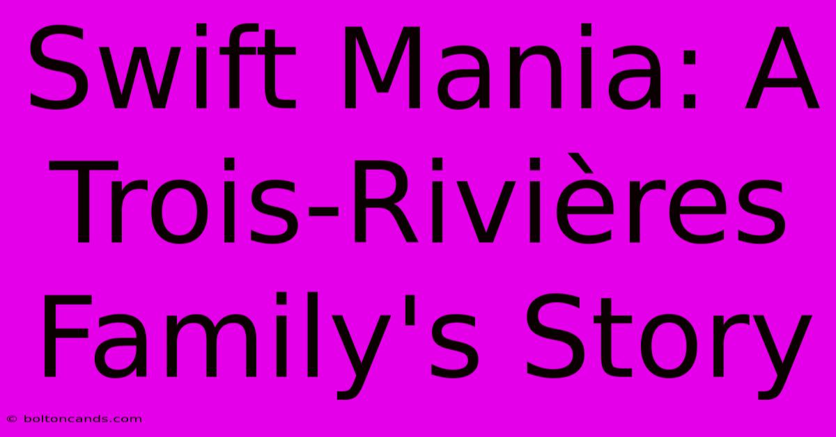 Swift Mania: A Trois-Rivières Family's Story