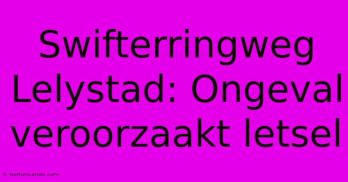 Swifterringweg Lelystad: Ongeval Veroorzaakt Letsel