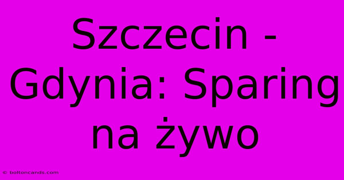 Szczecin - Gdynia: Sparing Na Żywo