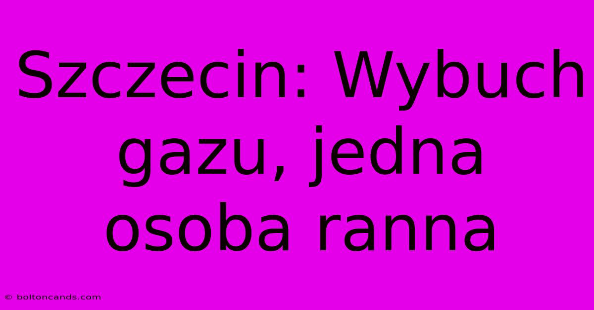 Szczecin: Wybuch Gazu, Jedna Osoba Ranna 