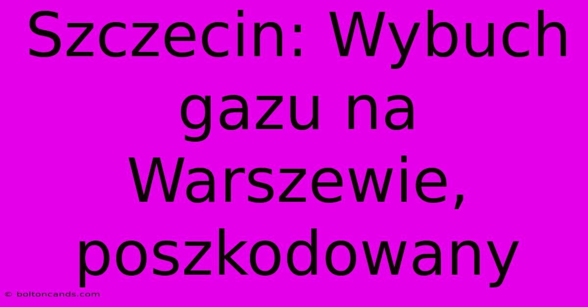 Szczecin: Wybuch Gazu Na Warszewie, Poszkodowany