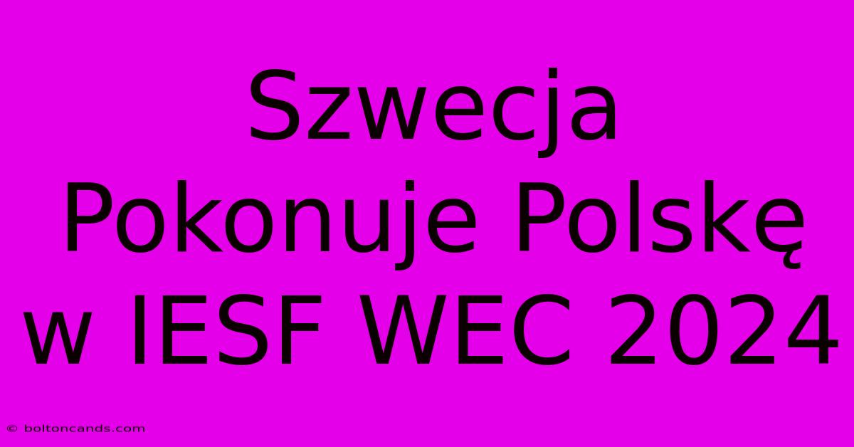 Szwecja Pokonuje Polskę W IESF WEC 2024