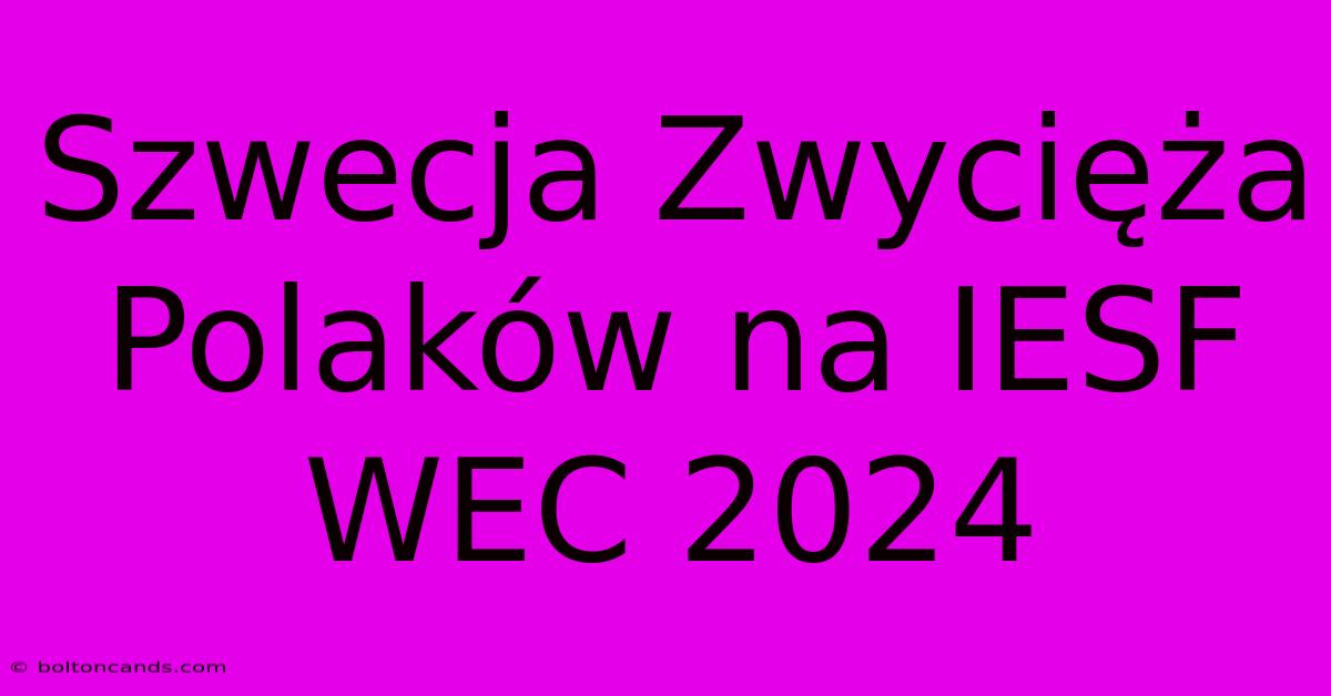 Szwecja Zwycięża Polaków Na IESF WEC 2024