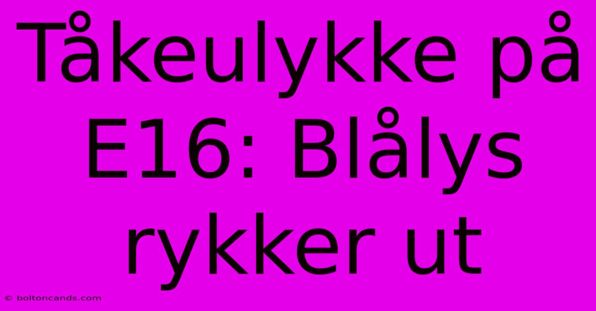 Tåkeulykke På E16: Blålys Rykker Ut