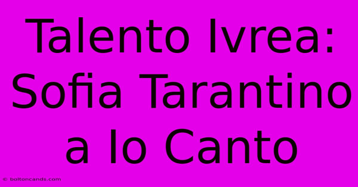 Talento Ivrea: Sofia Tarantino A Io Canto