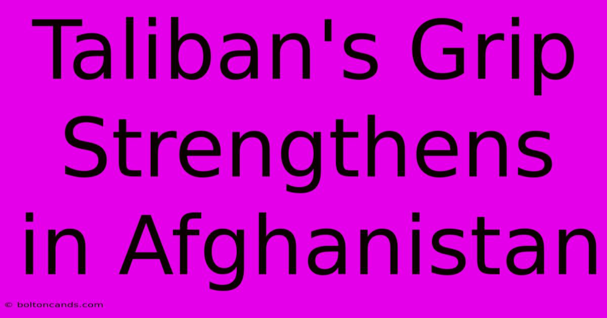 Taliban's Grip Strengthens In Afghanistan