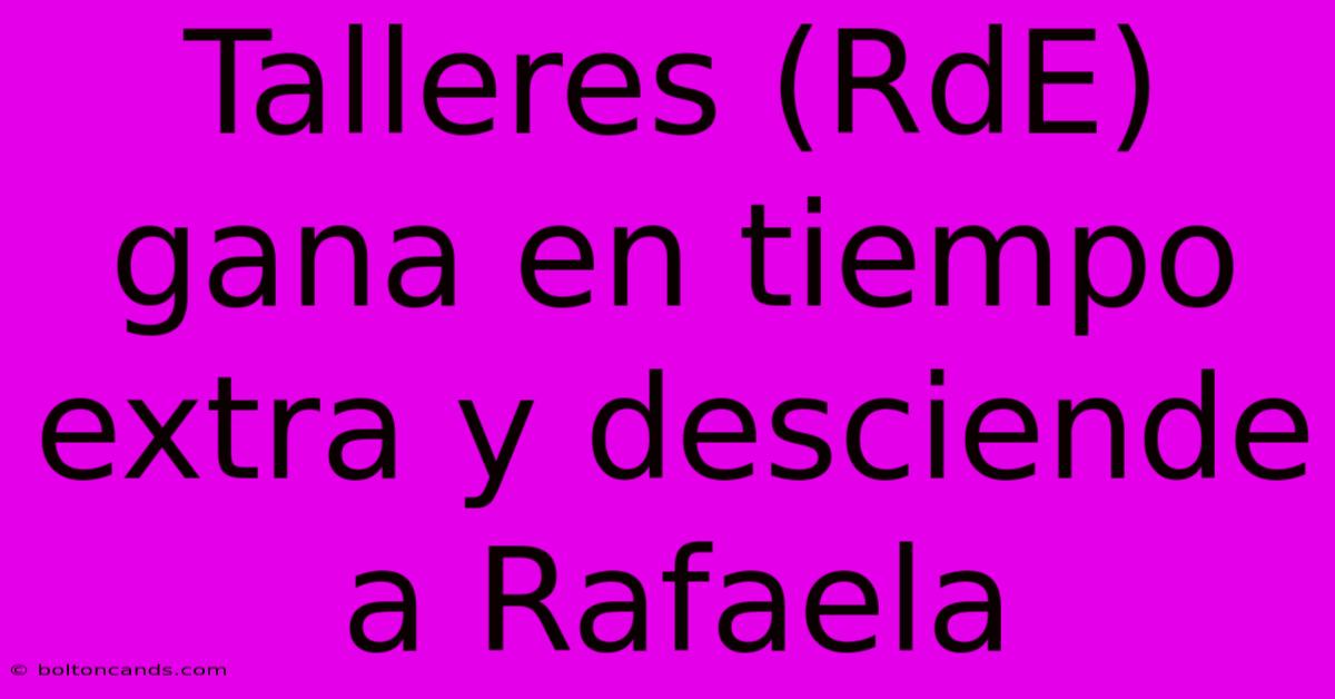 Talleres (RdE) Gana En Tiempo Extra Y Desciende A Rafaela