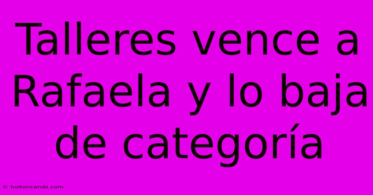 Talleres Vence A Rafaela Y Lo Baja De Categoría