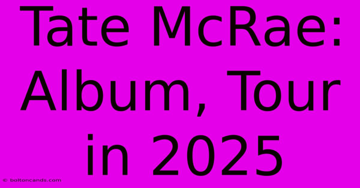 Tate McRae: Album, Tour In 2025