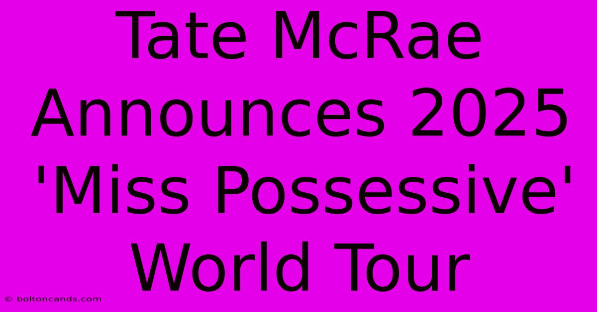 Tate McRae Announces 2025 'Miss Possessive' World Tour