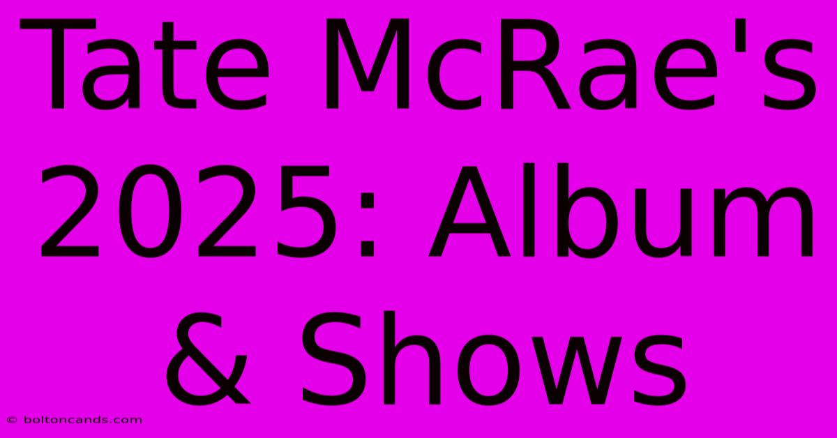 Tate McRae's 2025: Album & Shows 