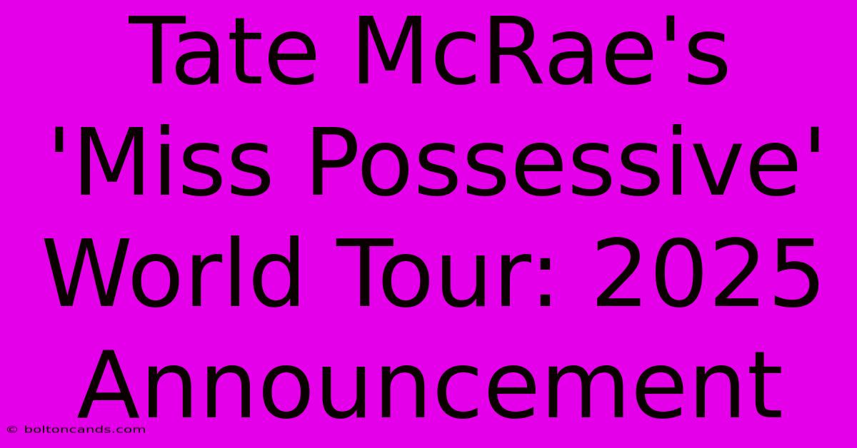 Tate McRae's 'Miss Possessive' World Tour: 2025 Announcement