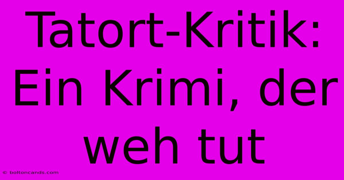 Tatort-Kritik: Ein Krimi, Der Weh Tut 