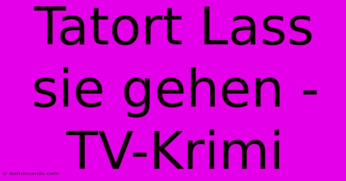 Tatort Lass Sie Gehen - TV-Krimi