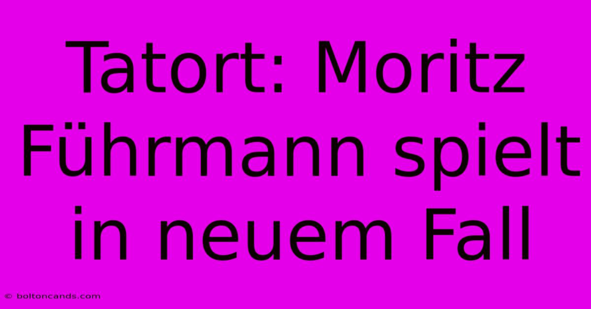 Tatort: Moritz Führmann Spielt In Neuem Fall 