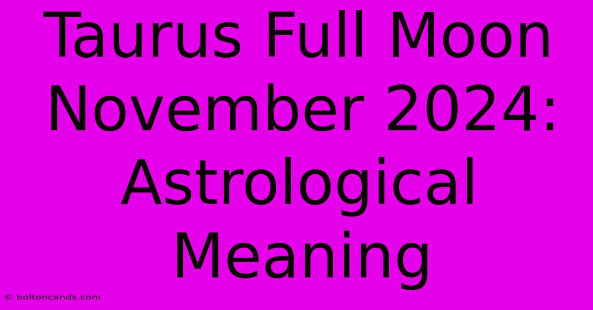 Taurus Full Moon November 2024: Astrological Meaning