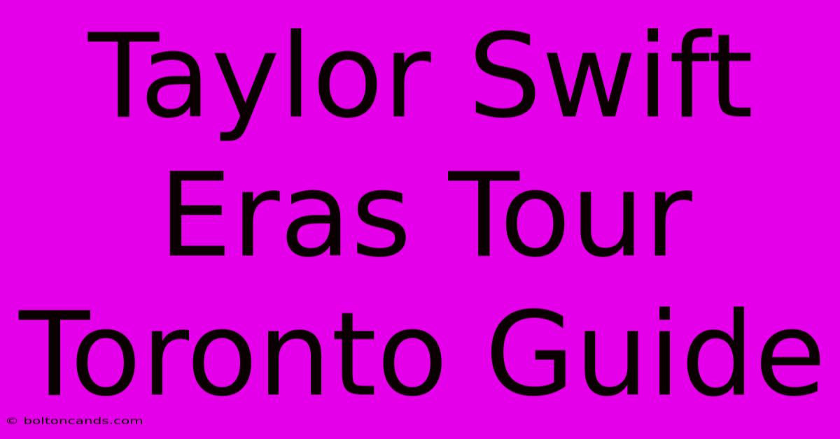 Taylor Swift Eras Tour Toronto Guide