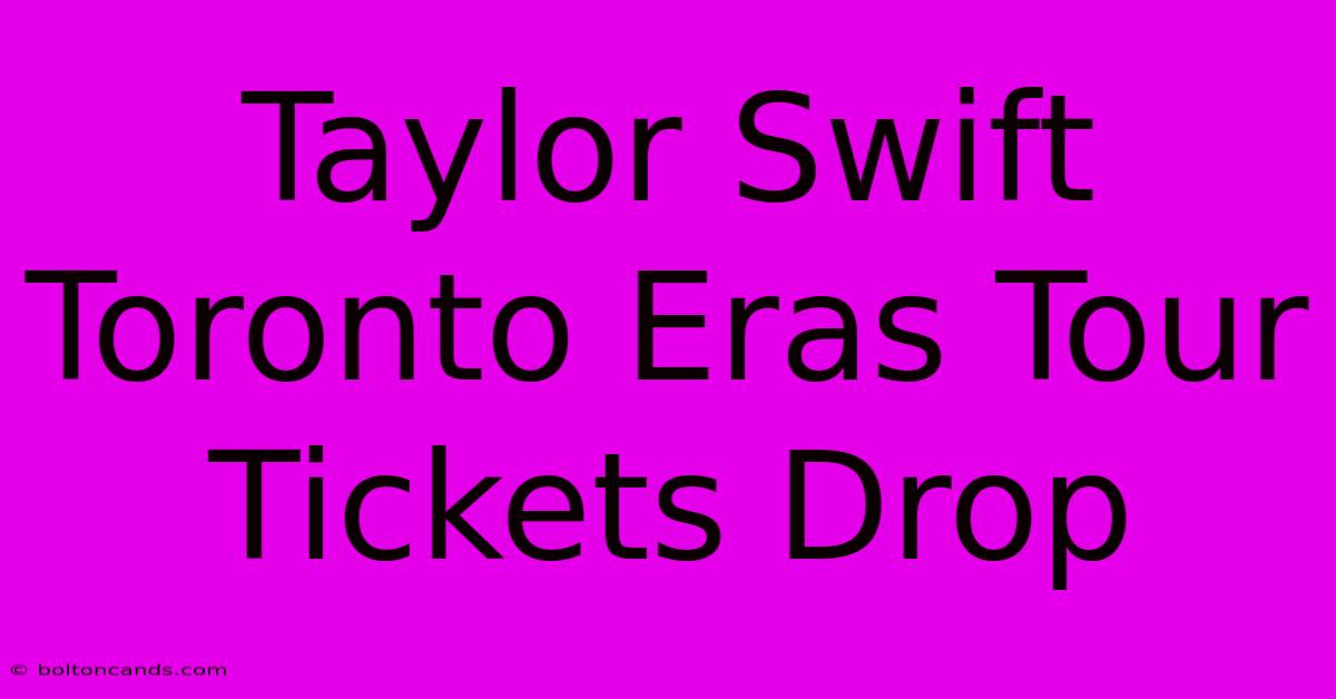 Taylor Swift Toronto Eras Tour Tickets Drop