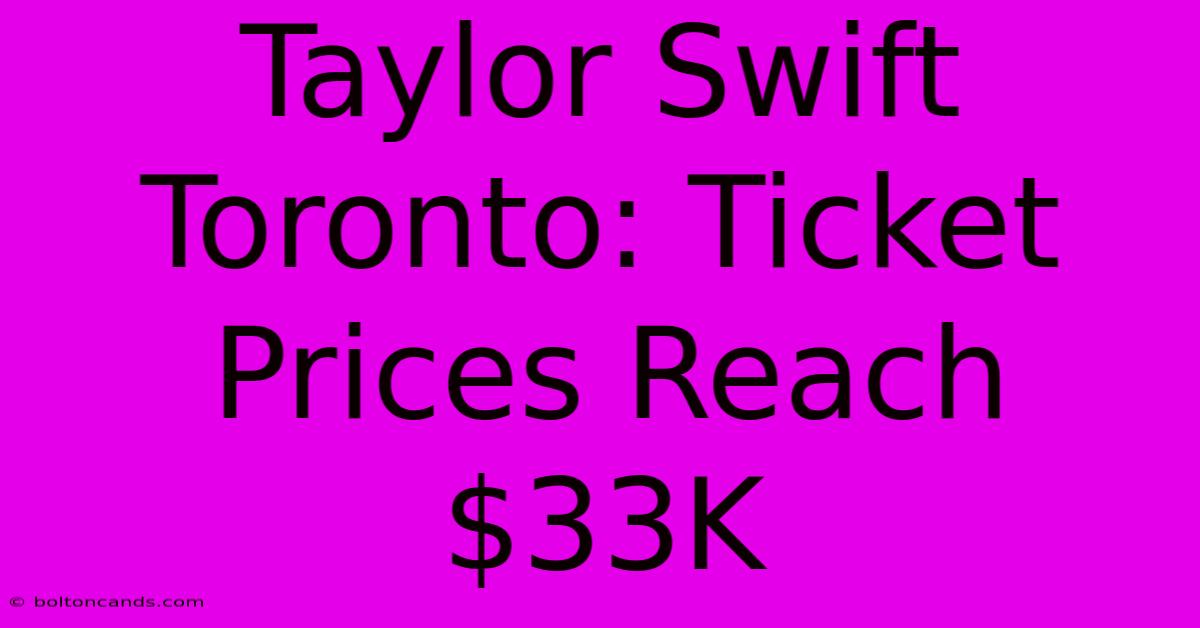 Taylor Swift Toronto: Ticket Prices Reach $33K