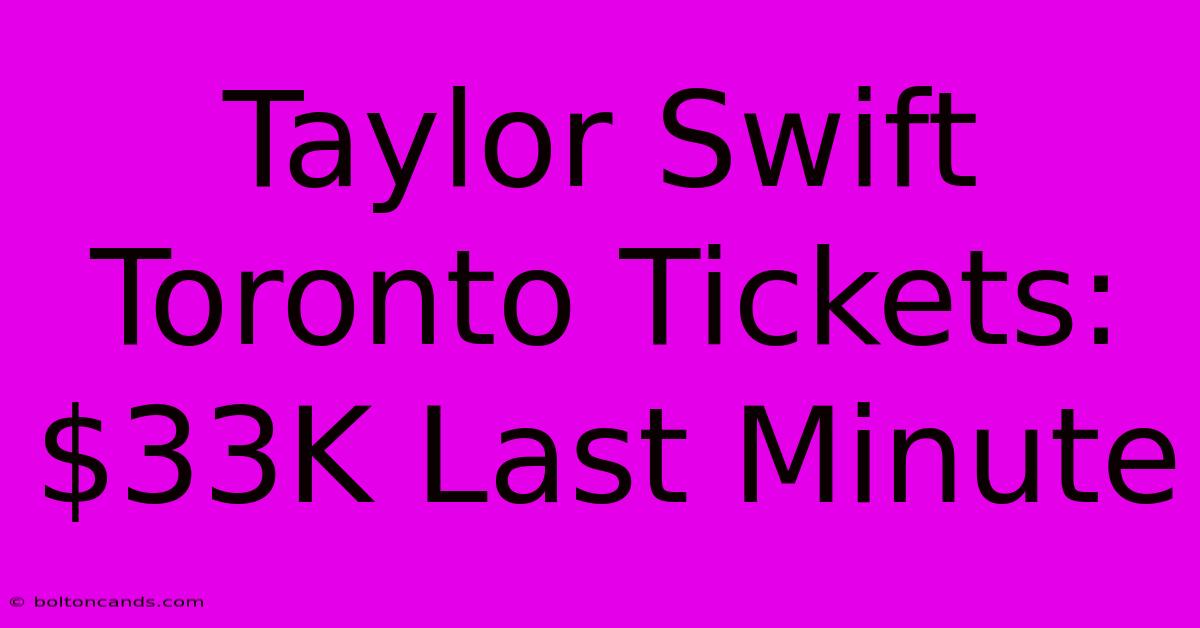 Taylor Swift Toronto Tickets: $33K Last Minute