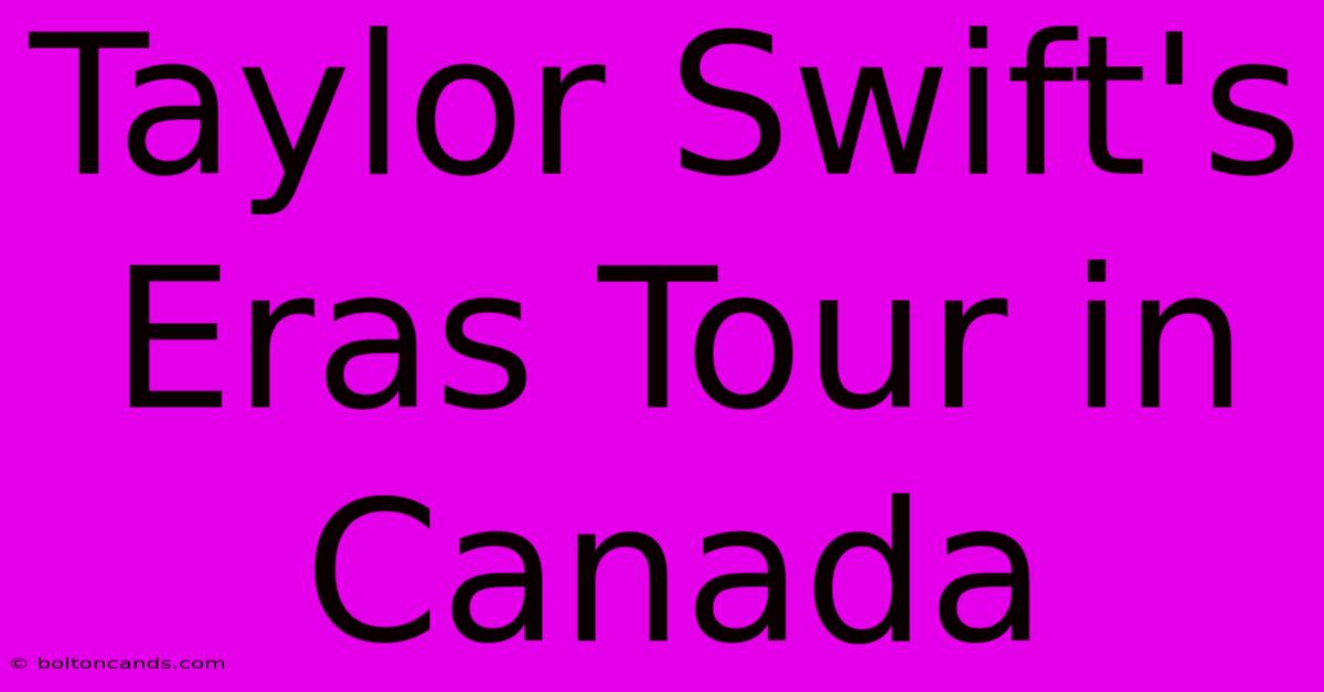 Taylor Swift's Eras Tour In Canada