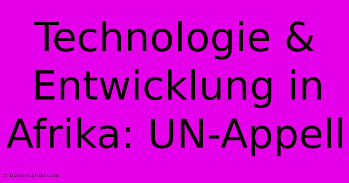 Technologie & Entwicklung In Afrika: UN-Appell 