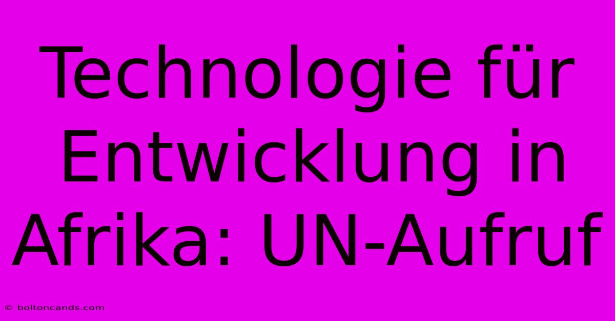 Technologie Für Entwicklung In Afrika: UN-Aufruf