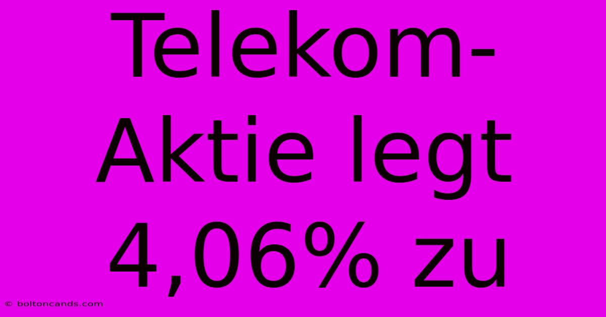 Telekom-Aktie Legt 4,06% Zu