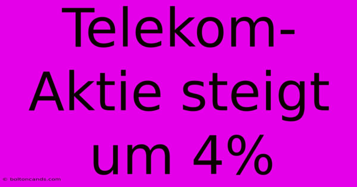 Telekom-Aktie Steigt Um 4%