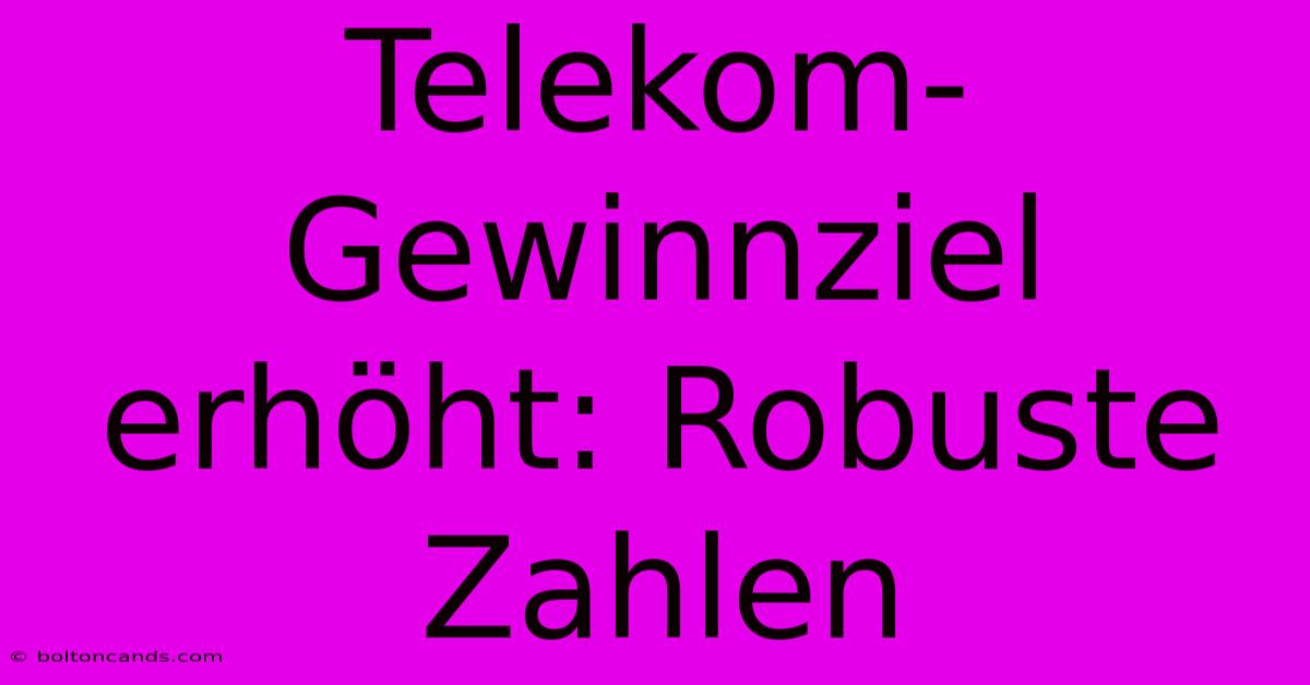 Telekom-Gewinnziel Erhöht: Robuste Zahlen