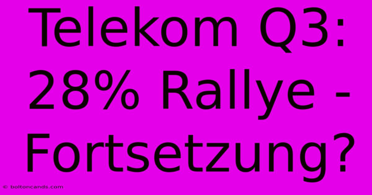 Telekom Q3: 28% Rallye - Fortsetzung?