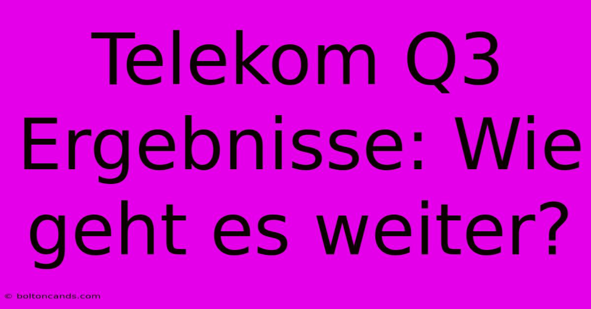 Telekom Q3 Ergebnisse: Wie Geht Es Weiter? 